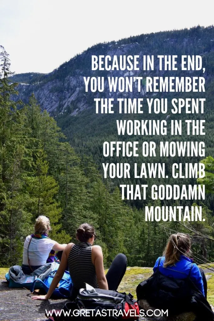 Three girls sat on a rock looking at the green trees and mountains with text overlay saying "Because in the end, you won't remember the time you spent working in the office or mowing the lawn. Climb that goddamn mountain". - one of the best trekking quotes about life, in my opinion