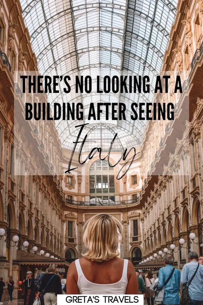 Photo of a blonde girl looking up to the glass dome of Galleria Vittorio Emanuele in Milan, Italy, with text overlay saying "There’s no looking at a building after seeing Italy.” - a great quote about travelling to Italy